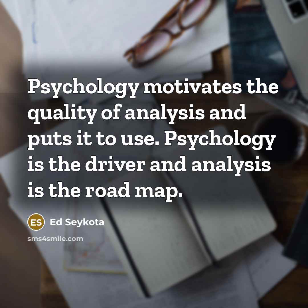 “Psychology motivates the quality of analysis and puts it to…” quote by Ed Seykota