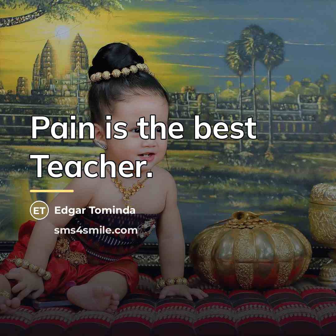 “Pain is the best Teacher.…” quote by Edgar Tominda