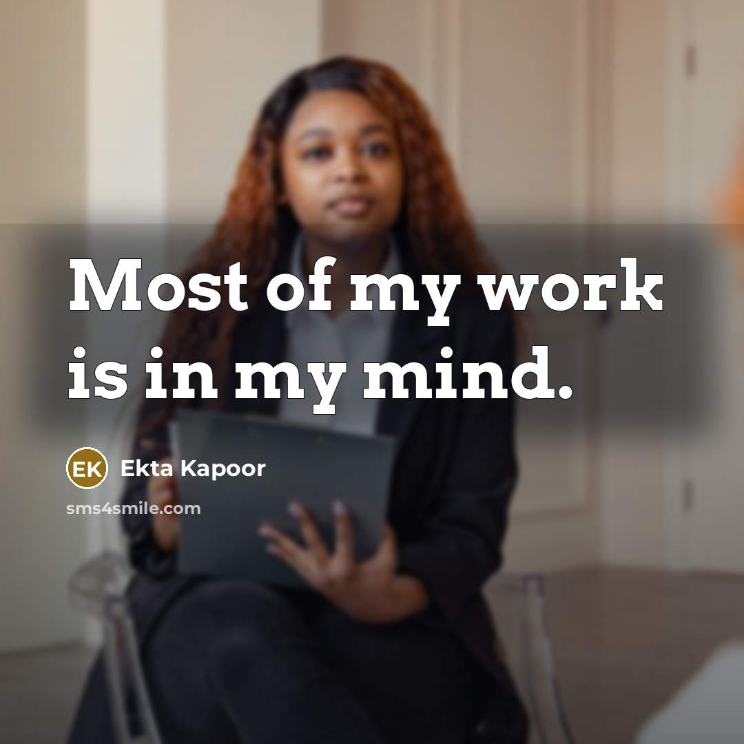“Most of my work is in my mind.…” quote by Ekta Kapoor