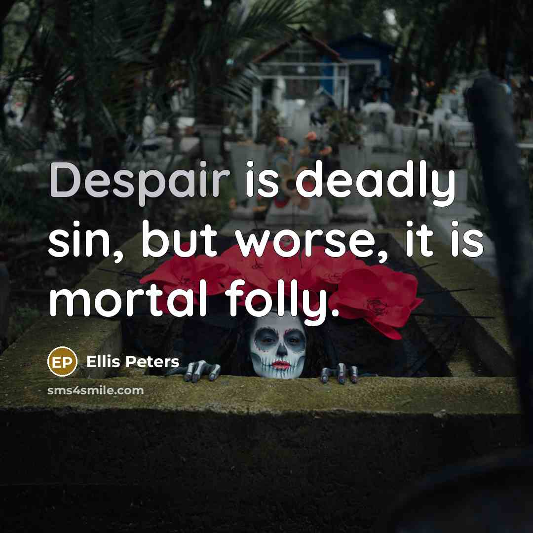 “Despair is deadly sin, but worse, it is mortal folly.…” quote by Ellis Peters