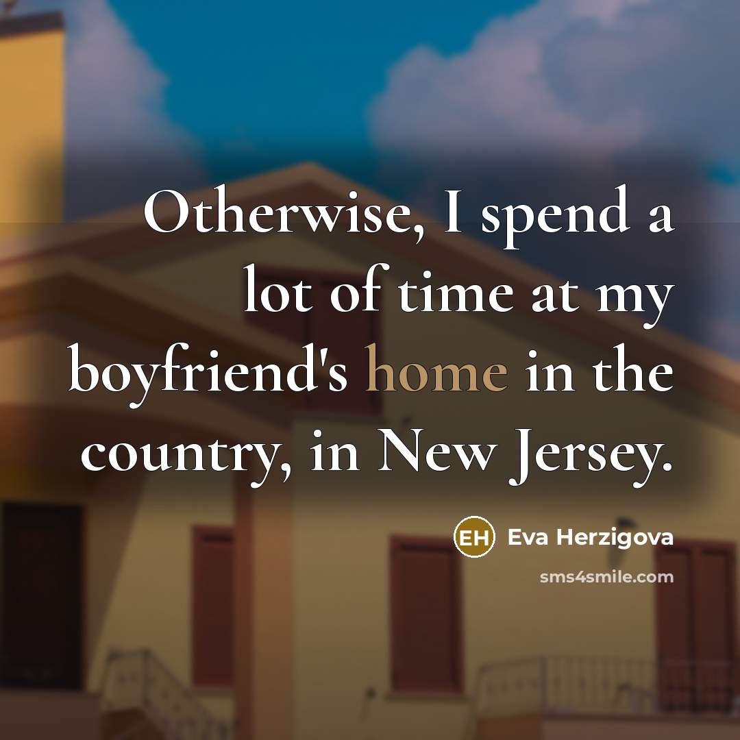 “Otherwise, I spend a lot of time at my boyfriend's home in the country, in New Jersey.” quote by Eva Herzigova