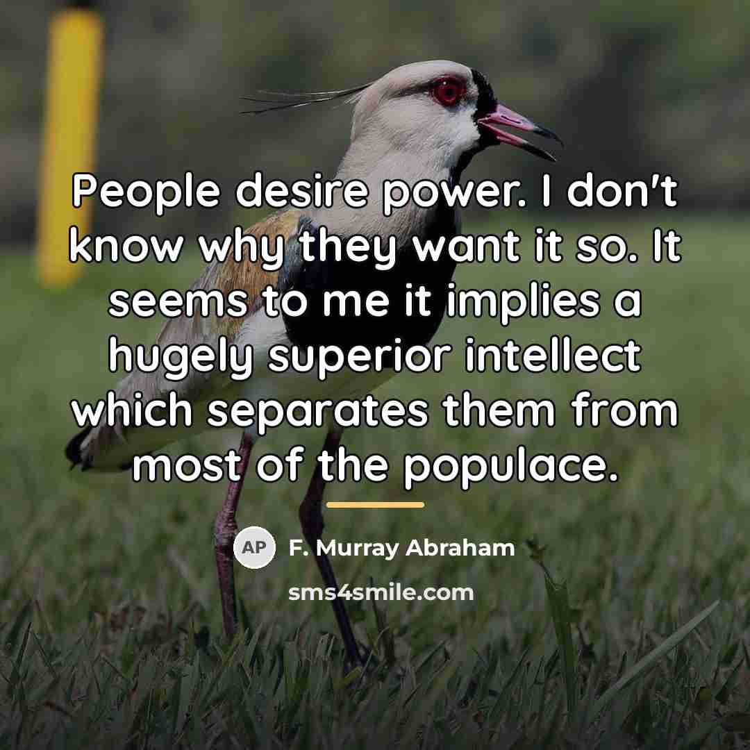 “People desire power. I don't know why they want it…” quote by F. Murray Abraham