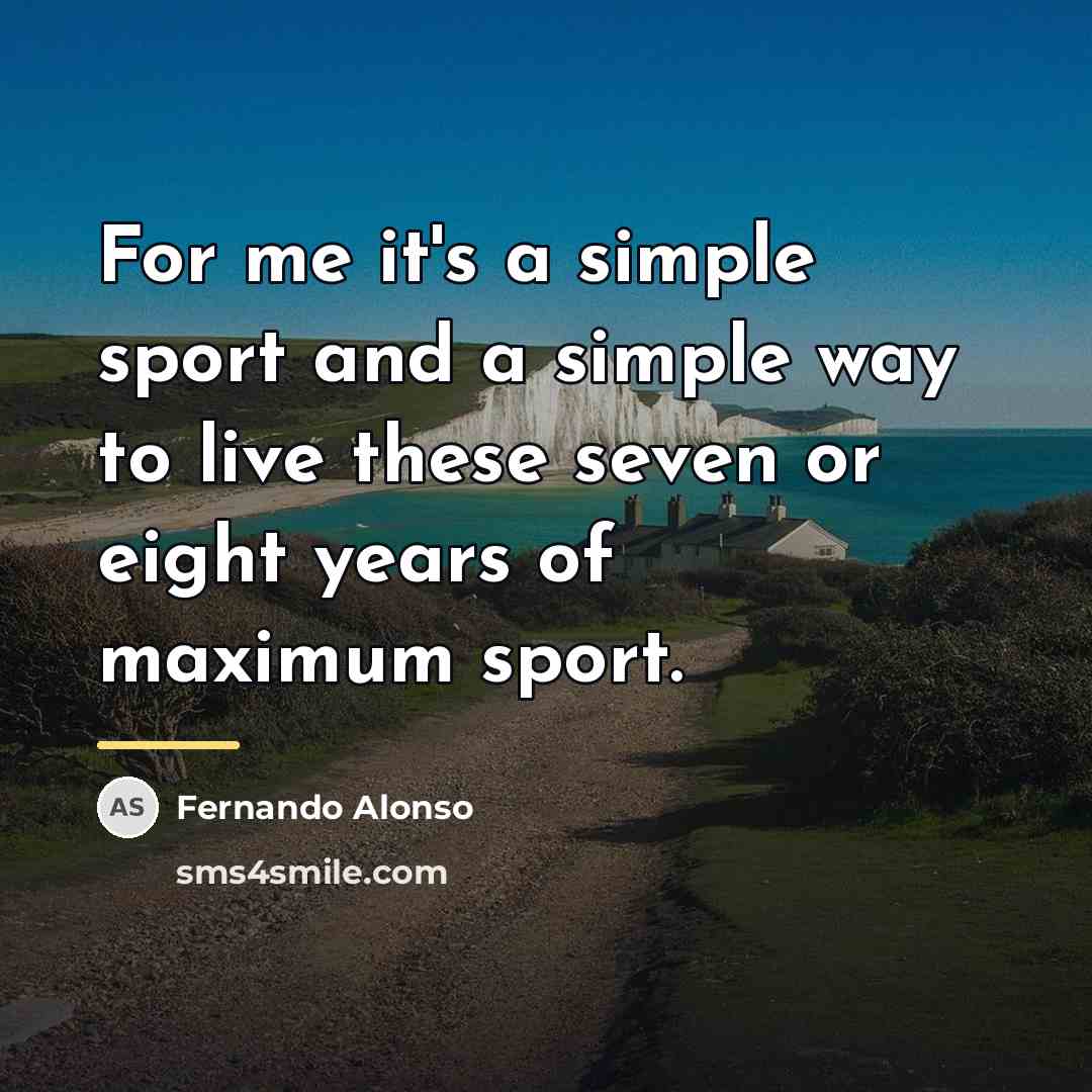 “For me it's a simple sport and a simple way…” quote by Fernando Alonso