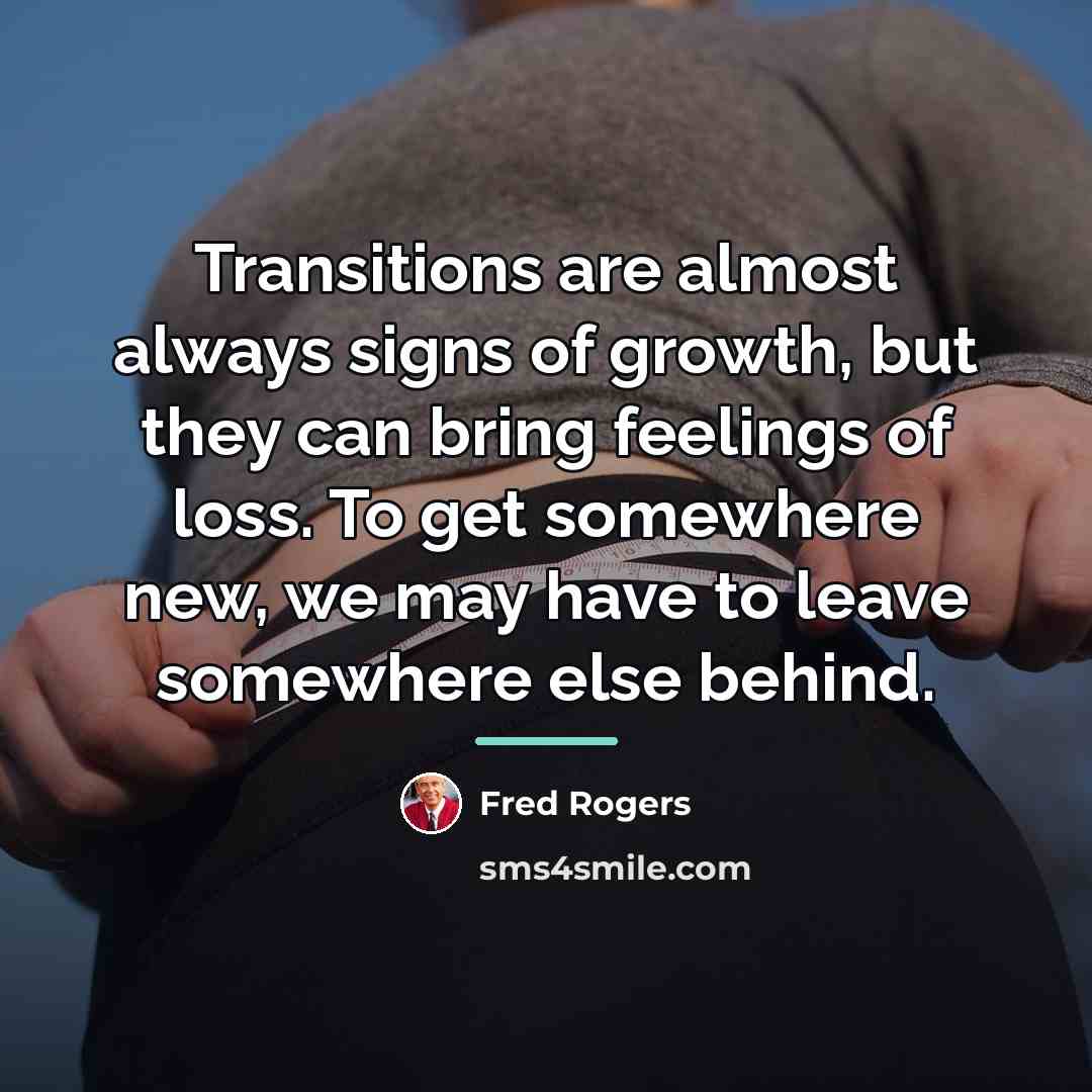 “Transitions are almost always signs of growth, but they can…” quote by Fred Rogers