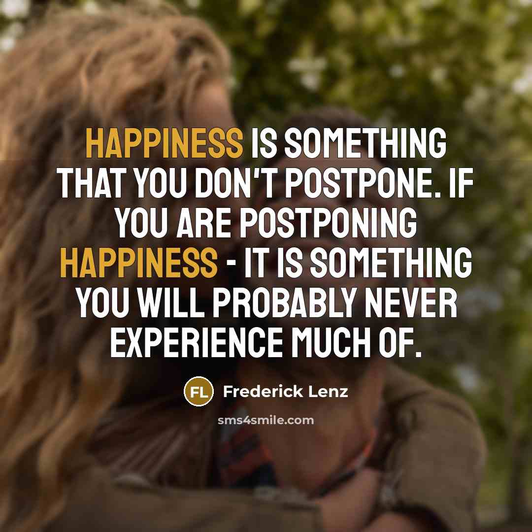 “Happiness is something that you don't postpone. If you are…” quote by Frederick Lenz