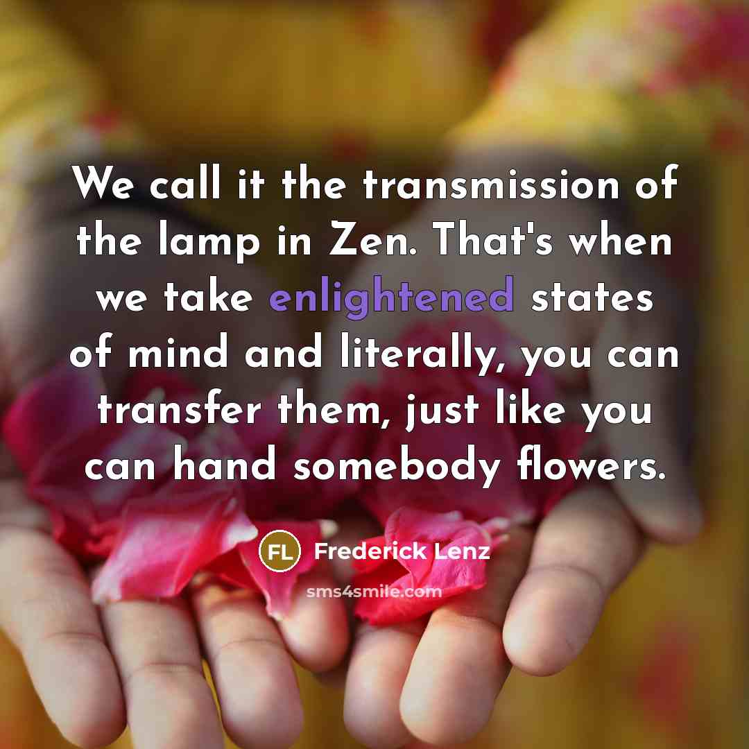 “We call it the transmission of the lamp in Zen.…” quote by Frederick Lenz
