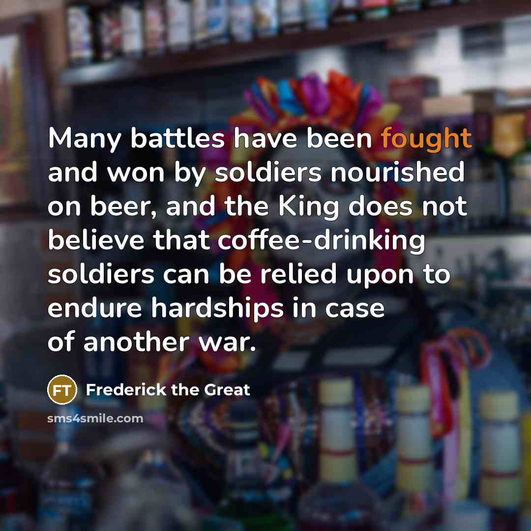 “Many battles have been fought and won by soldiers nourished…” quote by Frederick The Great