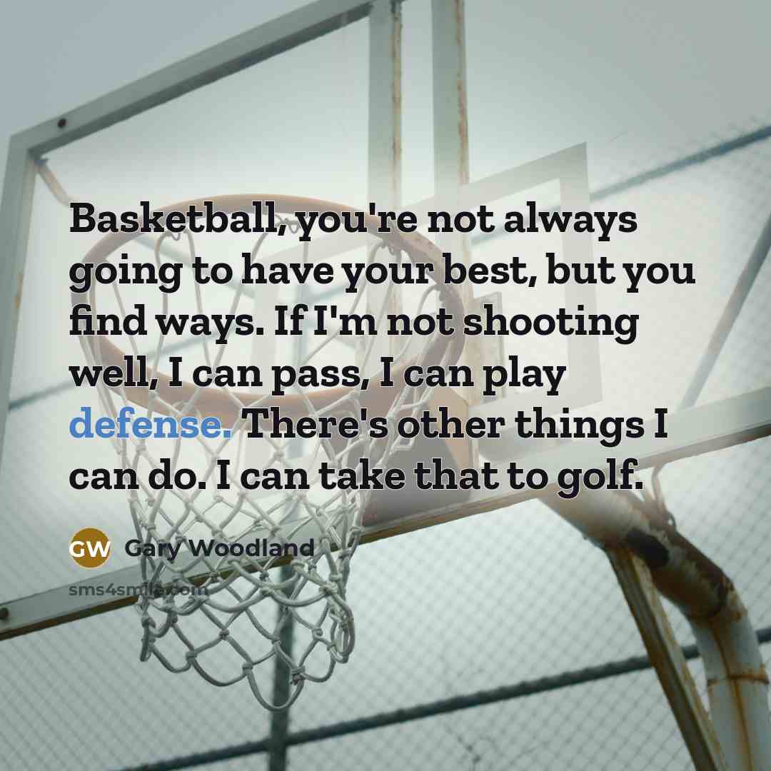 “Basketball, you're not always going to have your best, but…” quote by Gary Woodland