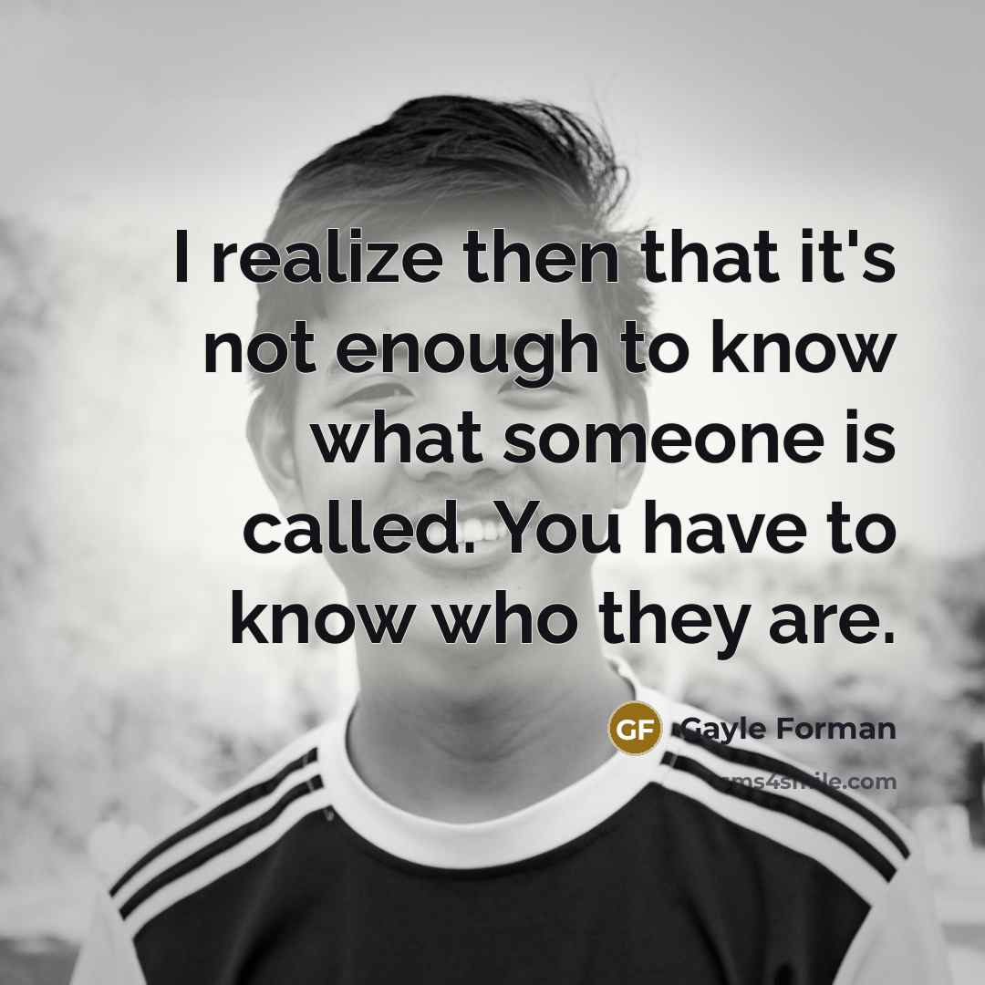 “I realize then that it's not enough to know what…” quote by Gayle Forman