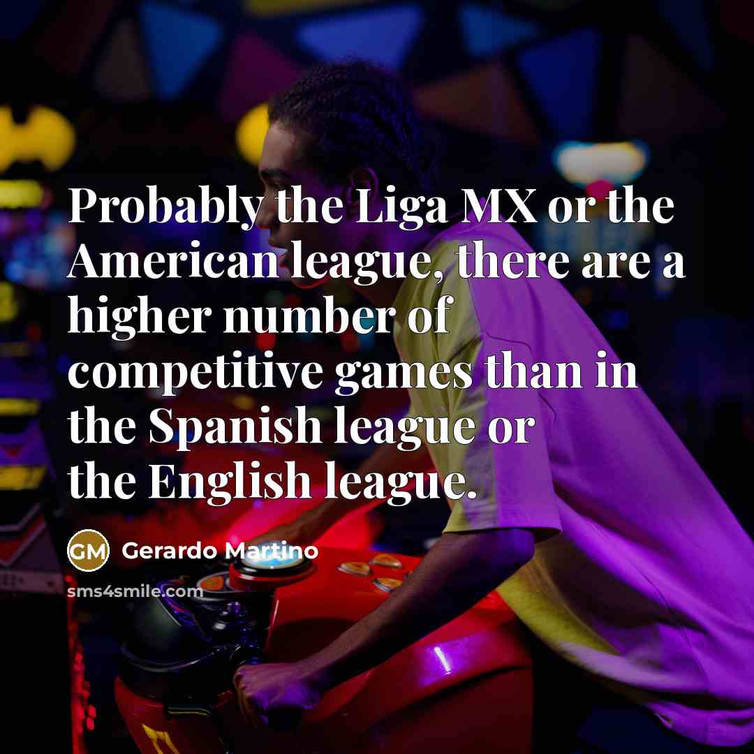 “Probably the Liga MX or the American league, there are…” quote by Gerardo Martino