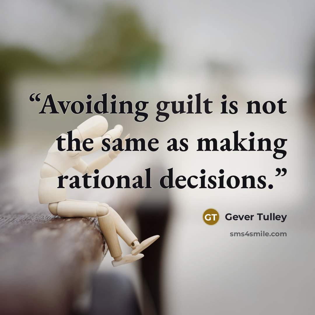 “Avoiding guilt is not the same as making rational decisions.” quote by Gever Tulley