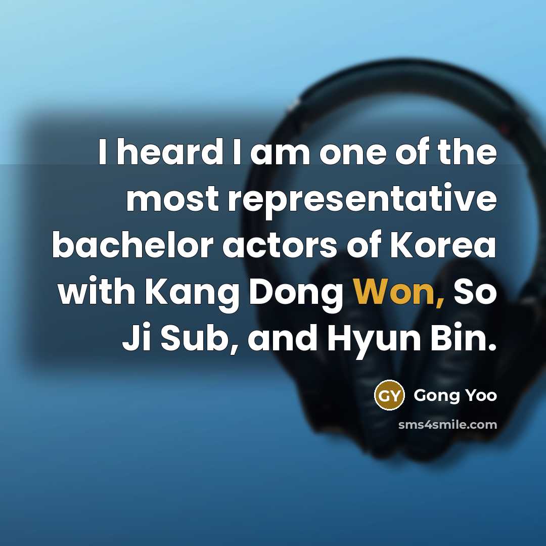“I heard I am one of the most representative bachelor actors of Korea with Kang Dong Won, So Ji Sub, and Hyun Bin.” quote by Gong Yoo