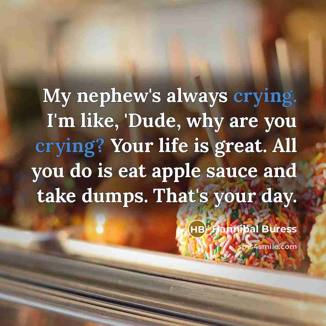 “My nephew's always crying. I'm like, 'Dude, why are you…” quote by Hannibal Buress