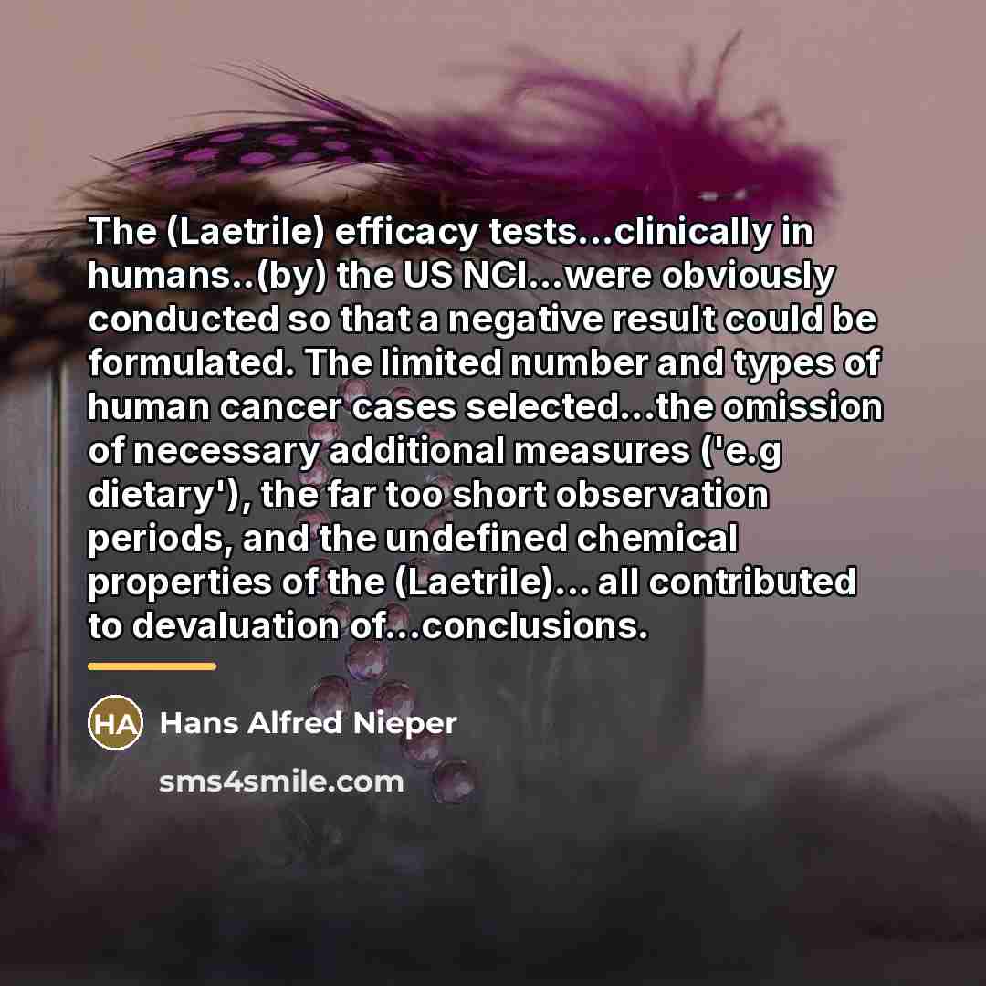 “The (Laetrile) efficacy tests...clinically in humans..(by) the US NCI...were obviously…” quote by Hans Alfred Nieper