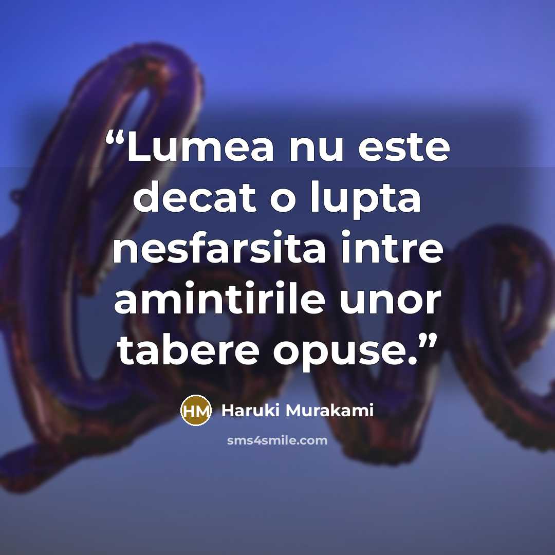 “Lumea nu este decat o lupta nesfarsita intre amintirile unor tabere opuse.” quote by Haruki Murakami