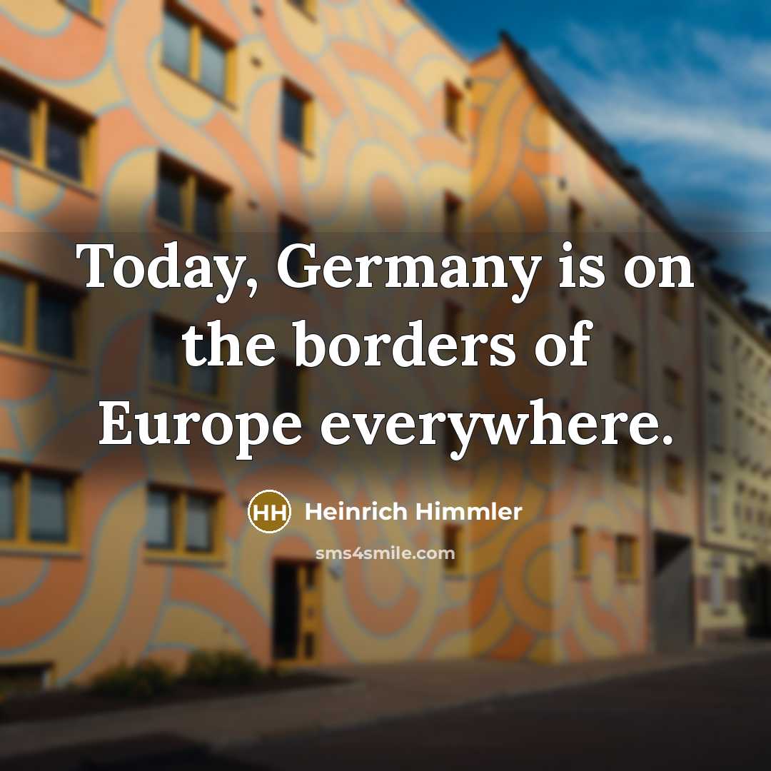 “Today, Germany is on the borders of Europe everywhere.…” quote by Heinrich Himmler