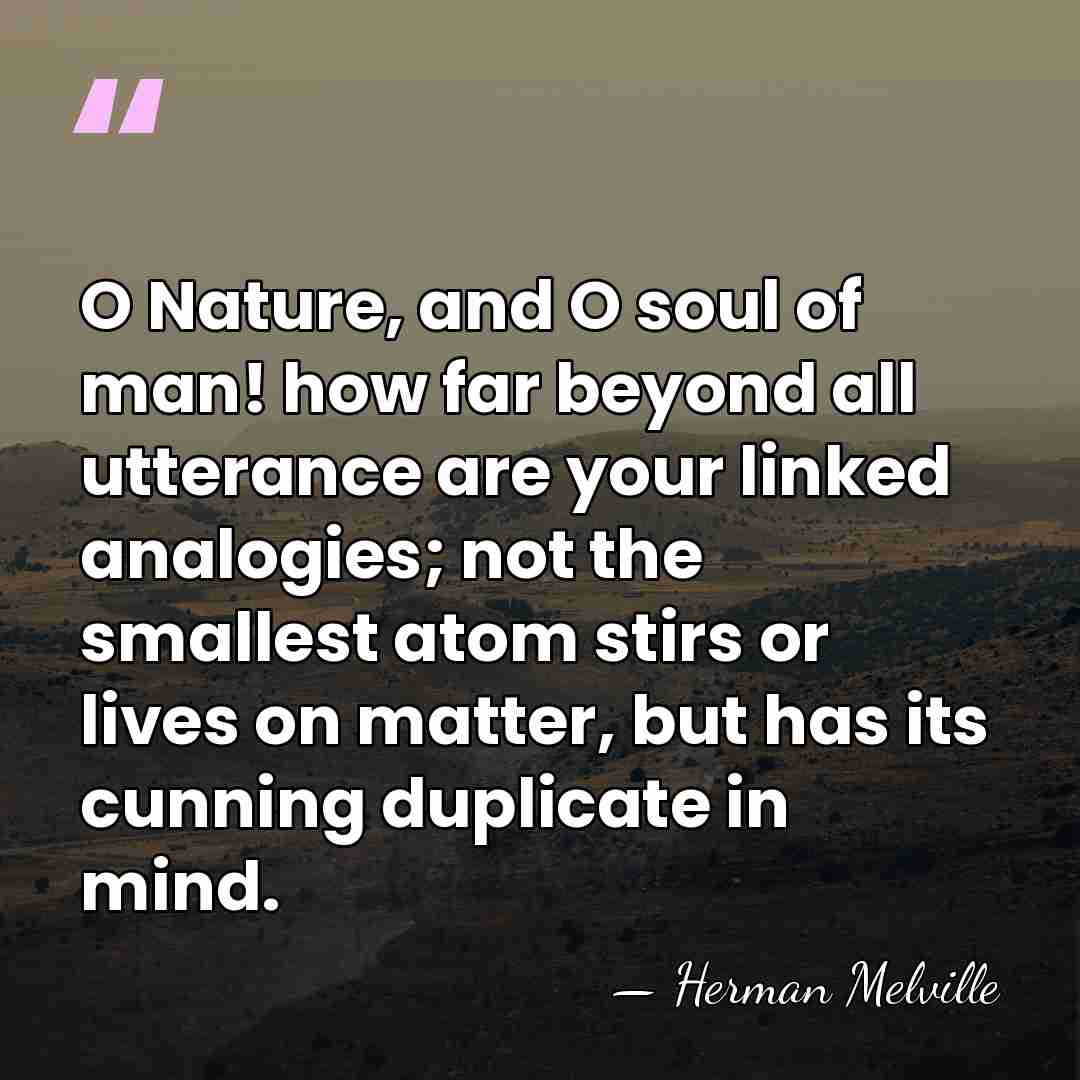 O Nature, and O soul of man! how far beyond all utterance&hellip; - Herman Melville