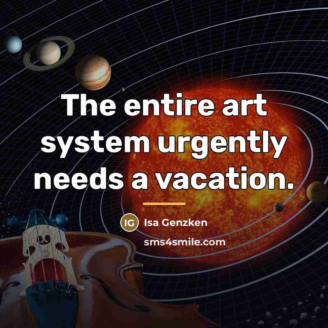 “The entire art system urgently needs a vacation.…” quote by Isa Genzken