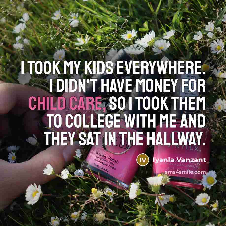 “I took my kids everywhere. I didn't have money for…” quote by Iyanla Vanzant