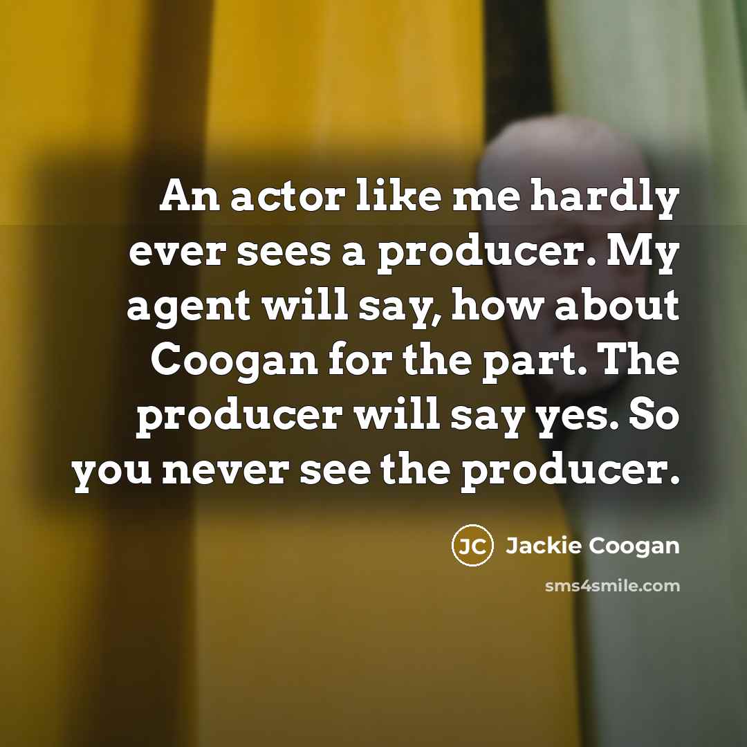 “An actor like me hardly ever sees a producer. My…” quote by Jackie Coogan