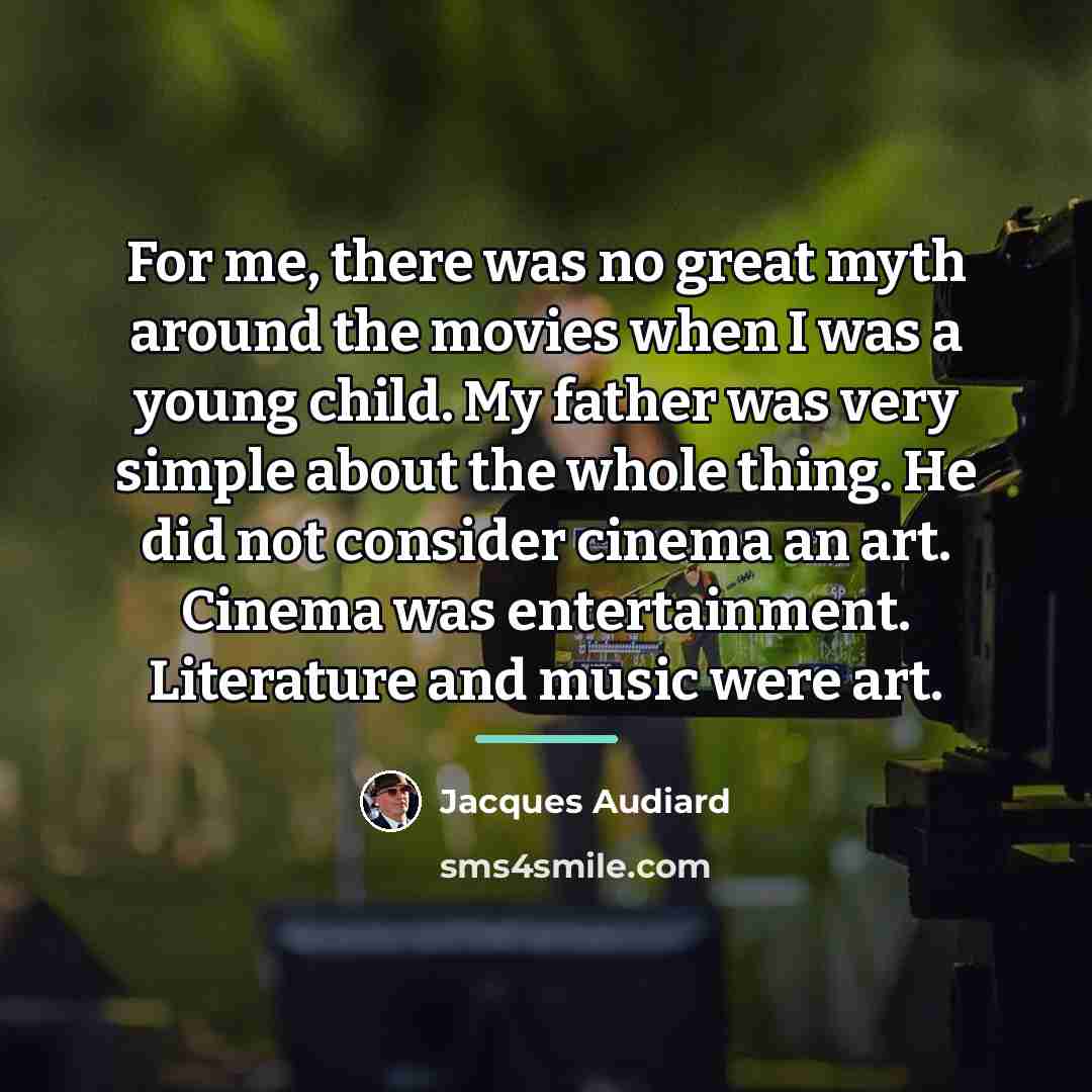 “For me, there was no great myth around the movies…” quote by Jacques Audiard