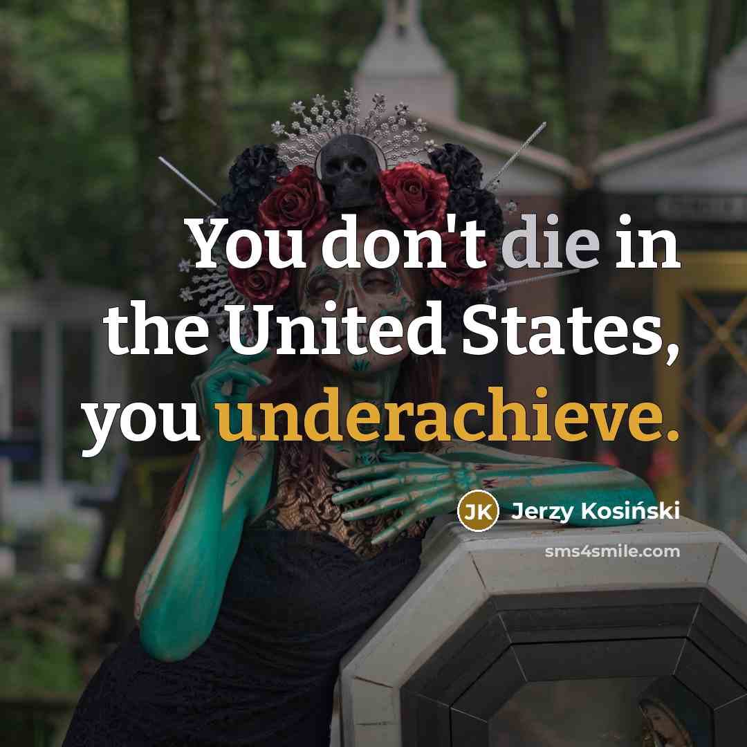 “You don't die in the United States, you underachieve.…” quote by Jerzy Kosinski