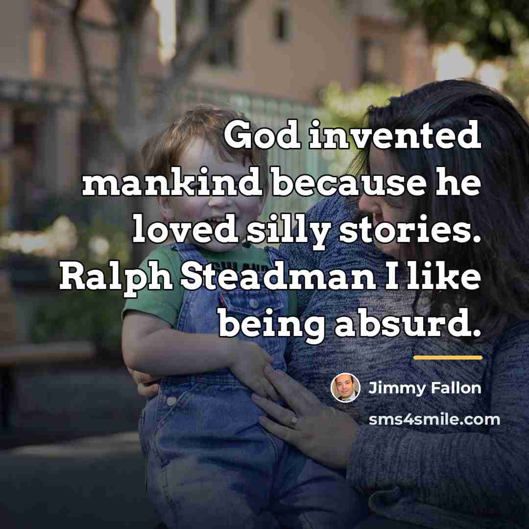 “God invented mankind because he loved silly stories. Ralph Steadman…” quote by Jimmy Fallon