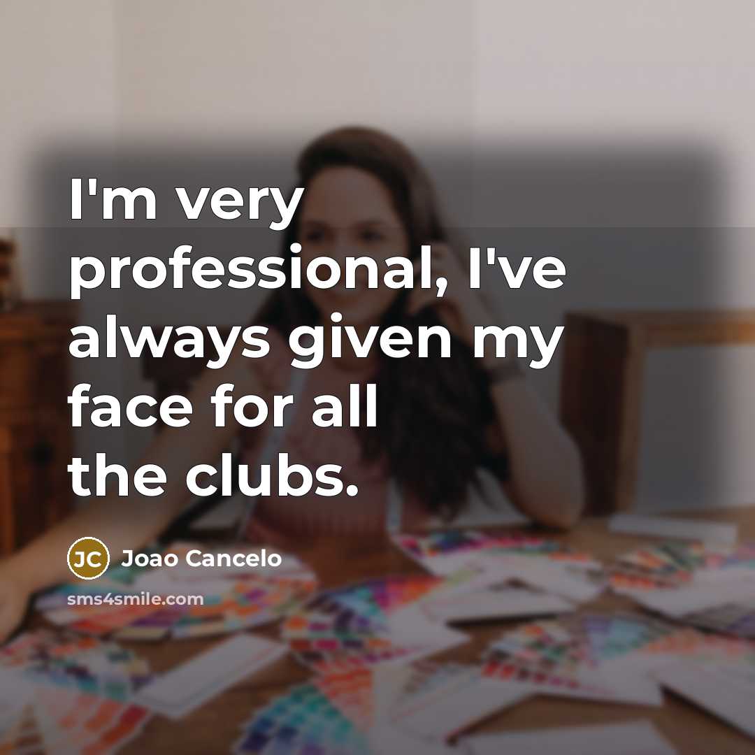 “I'm very professional, I've always given my face for all…” quote by Joao Cancelo