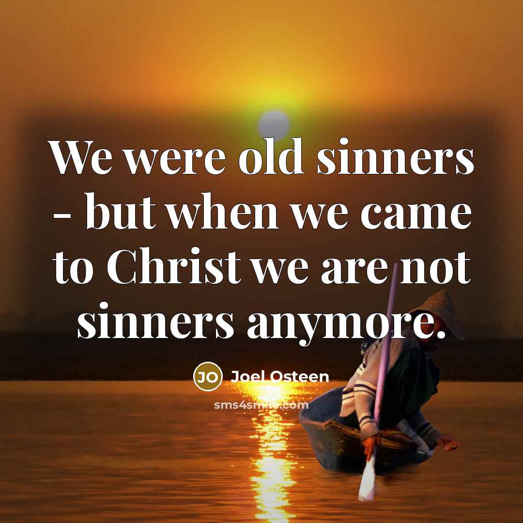 “We were old sinners - but when we came to…” quote by Joel Osteen
