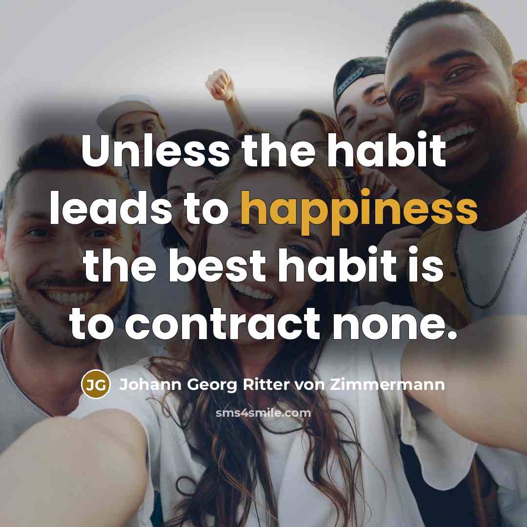 “Unless the habit leads to happiness the best habit is…” quote by Johann Georg Ritter von Zimmermann