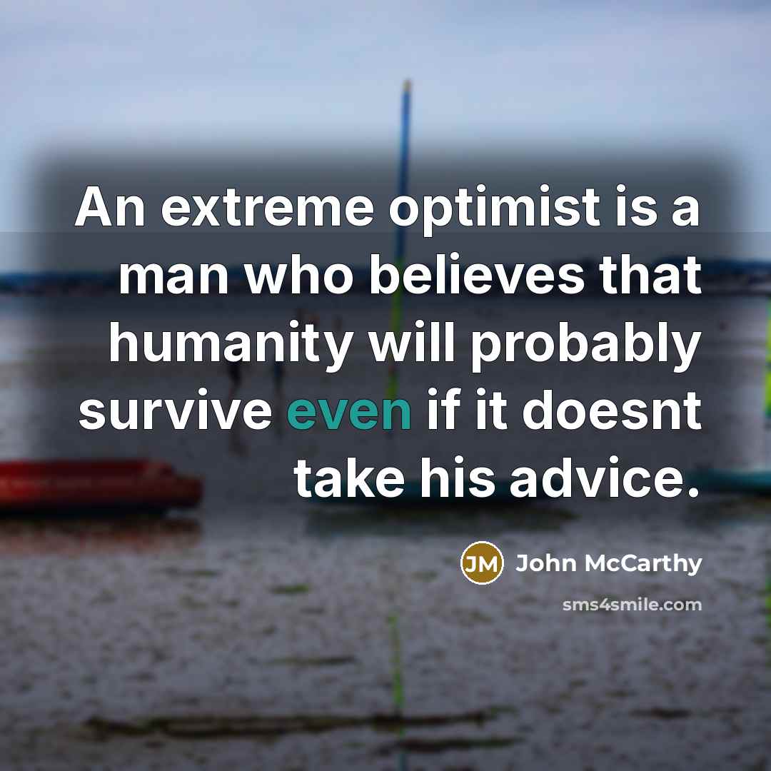 “An extreme optimist is a man who believes that humanity…” quote by John McCarthy