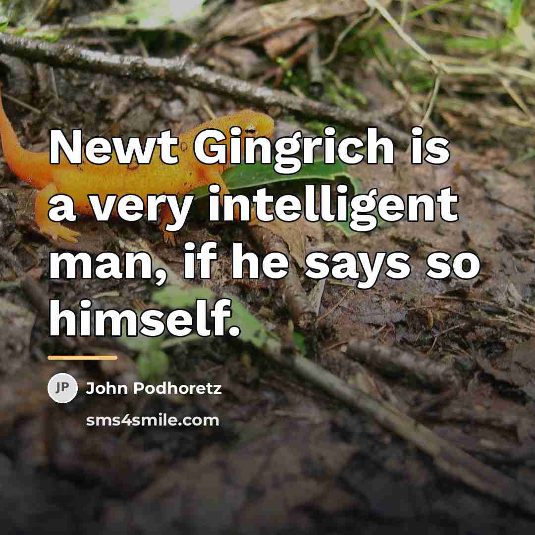 “Newt Gingrich is a very intelligent man, if he says…” quote by John Podhoretz