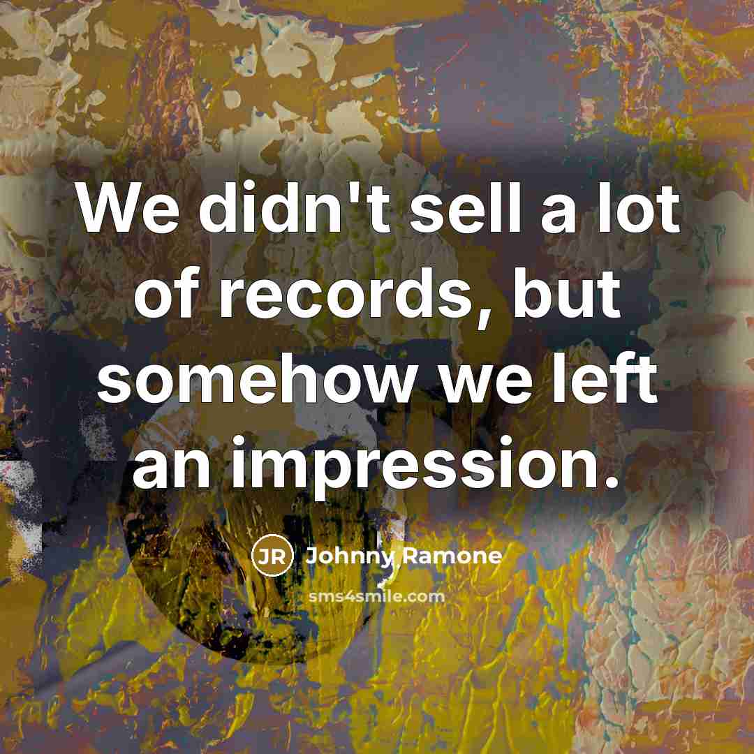 “We didn't sell a lot of records, but somehow we…” quote by Johnny Ramone