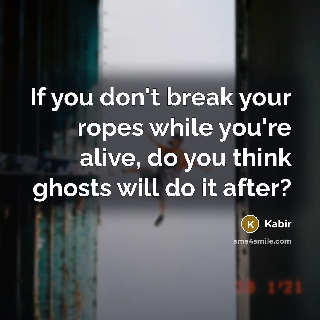 “If you don't break your ropes while you're alive, do…” quote by Kabir