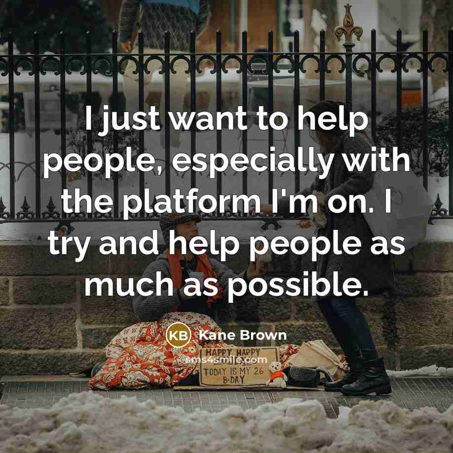 “I just want to help people, especially with the platform…” quote by Kane Brown