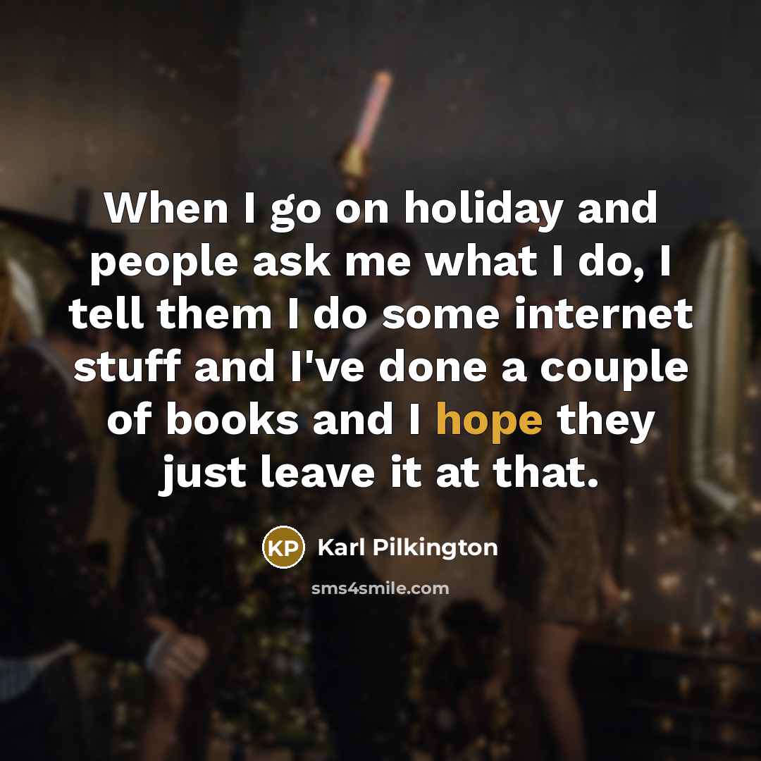 “When I go on holiday and people ask me what…” quote by Karl Pilkington