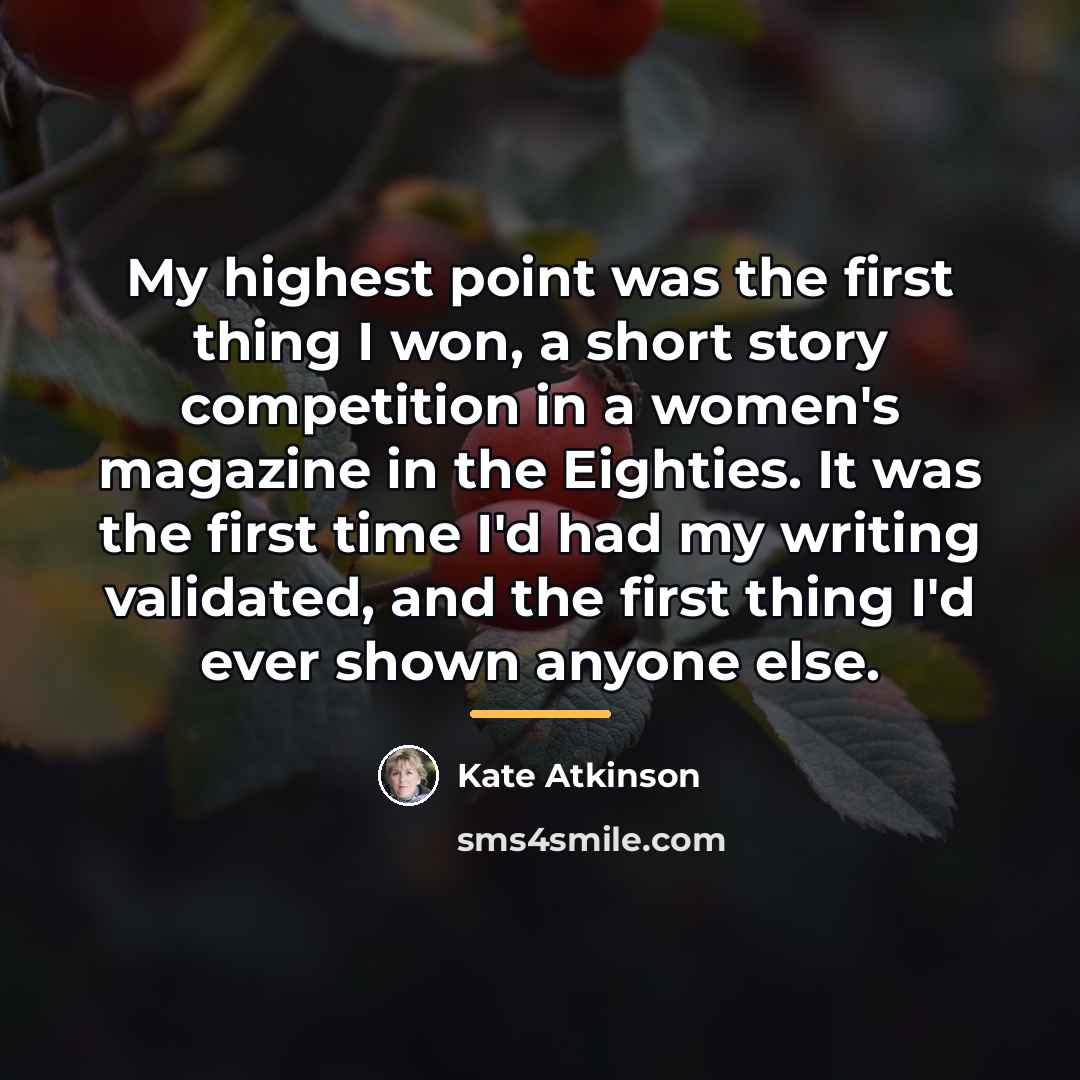 “My highest point was the first thing I won, a…” quote by Kate Atkinson