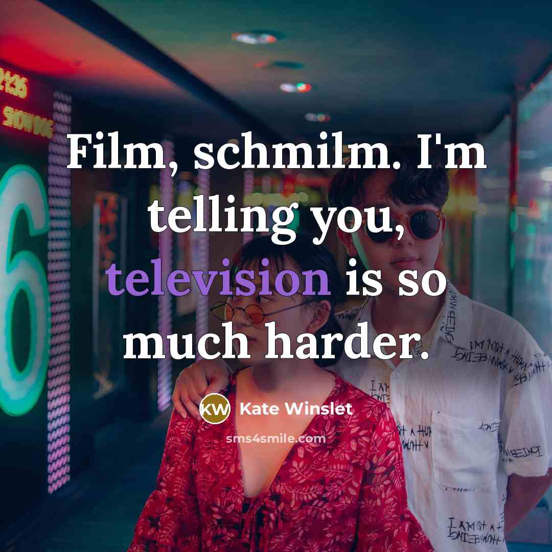 “Film, schmilm. I'm telling you, television is so much harder.…” quote by Kate Winslet