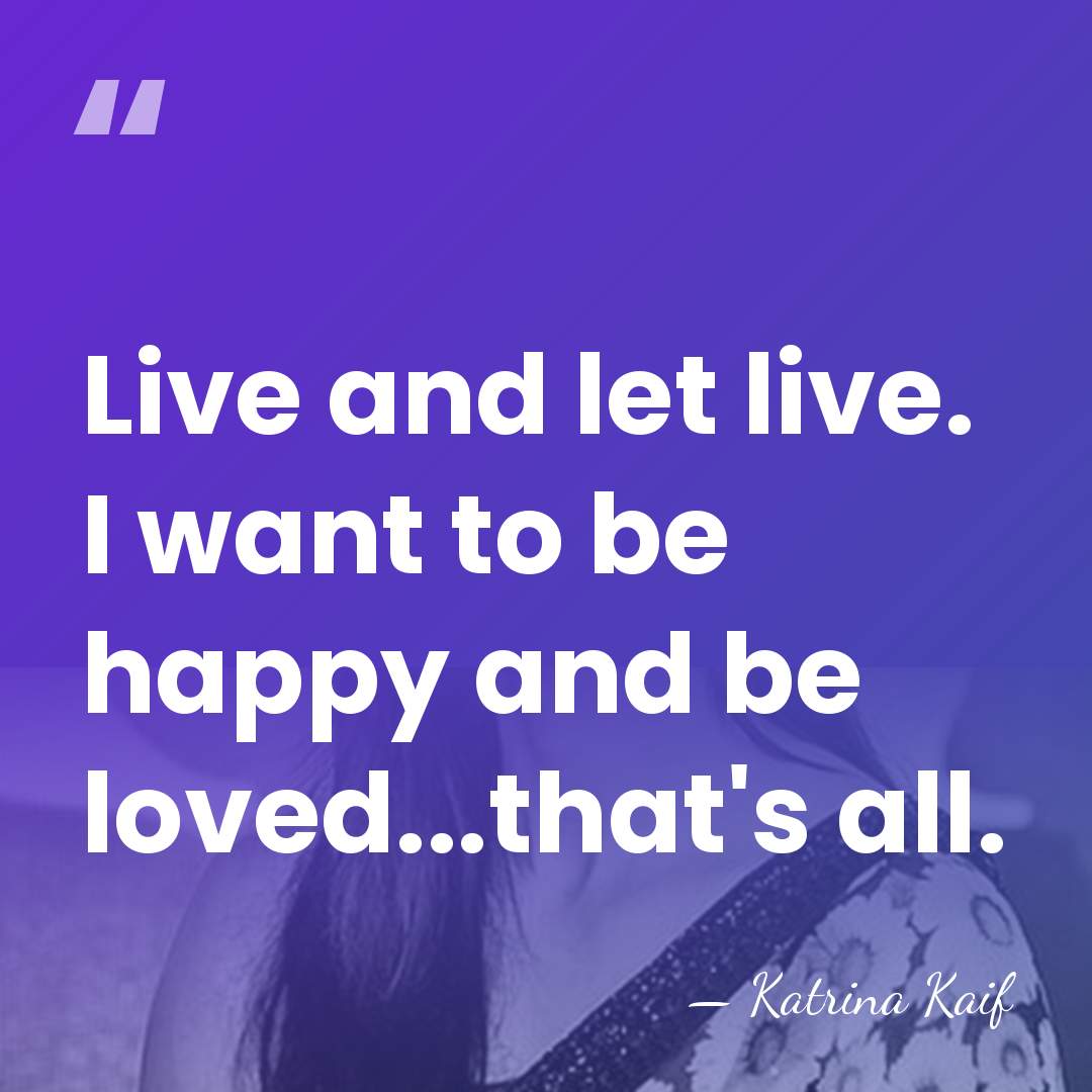 Live and let live. I want to be happy and be loved...that's&hellip; - Katrina Kaif