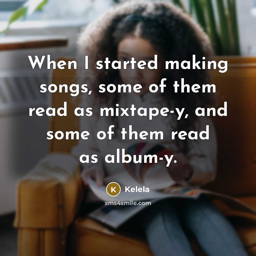 “When I started making songs, some of them read as…” quote by Kelela