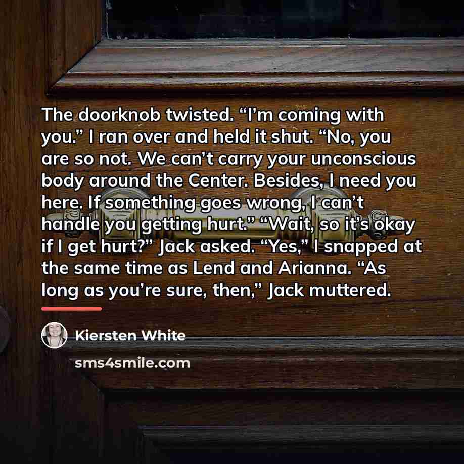 “The doorknob twisted. “I’m coming with you.” I ran over…” quote by Kiersten White