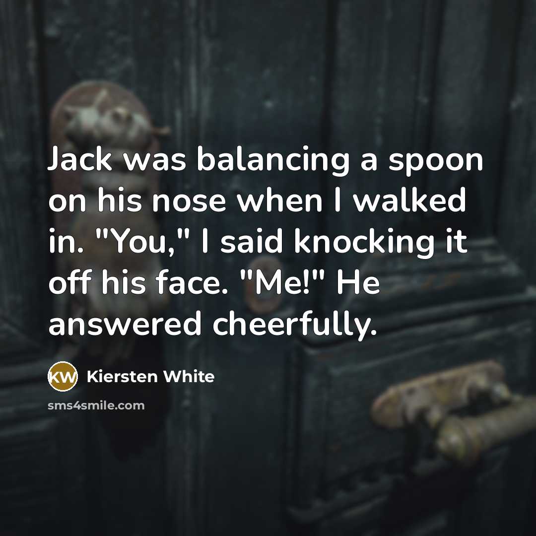 “Jack was balancing a spoon on his nose when I…” quote by Kiersten White
