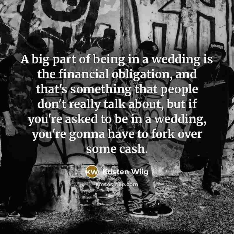 “A big part of being in a wedding is the…” quote by Kristen Wiig