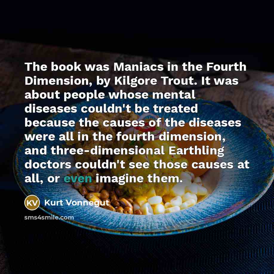 “The book was Maniacs in the Fourth Dimension, by Kilgore…” quote by Kurt Vonnegut