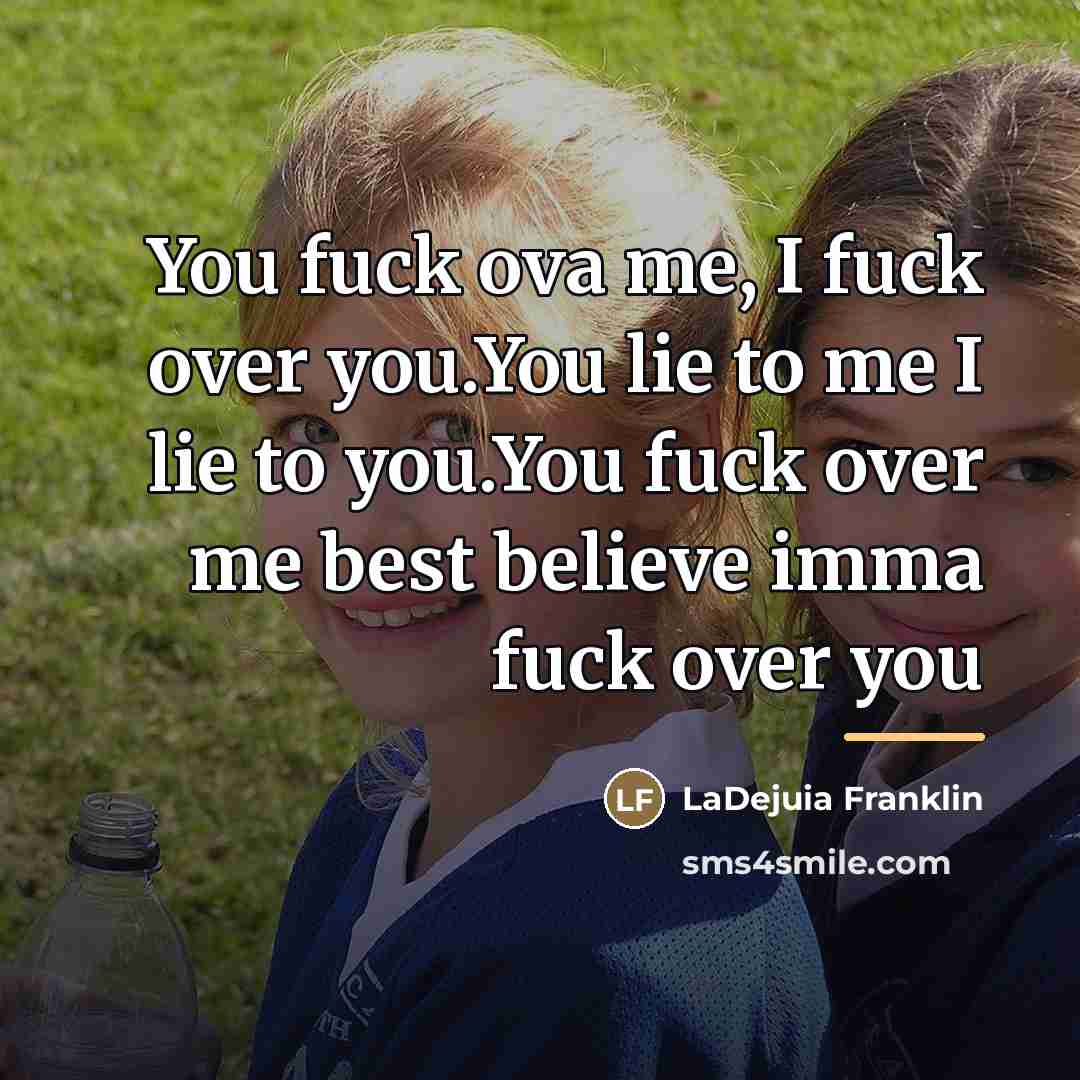 “You fuck ova me, I fuck over you.You lie to…” quote by LaDejuia Franklin
