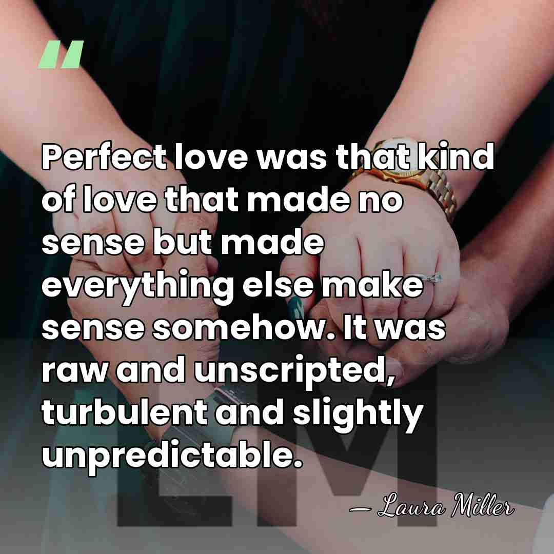 Perfect love was that kind of love that made no sense but&hellip; - Laura Miller