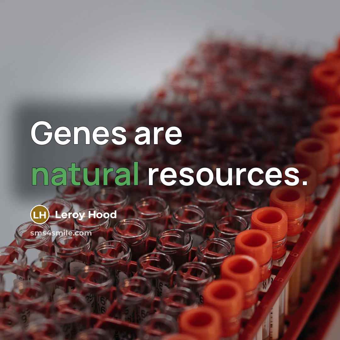 “Genes are natural resources.” quote by Leroy Hood