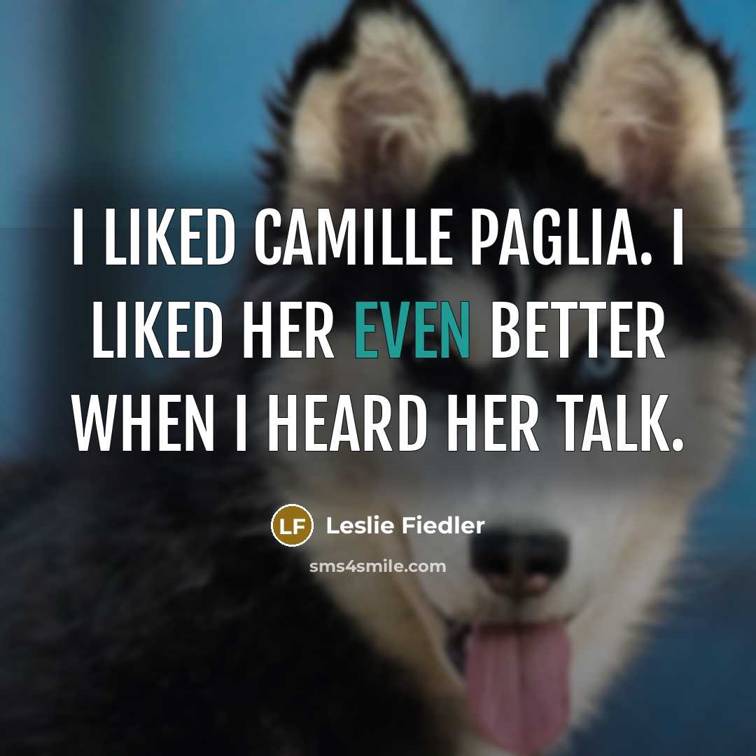 “I liked Camille Paglia. I liked her even better when…” quote by Leslie Fiedler