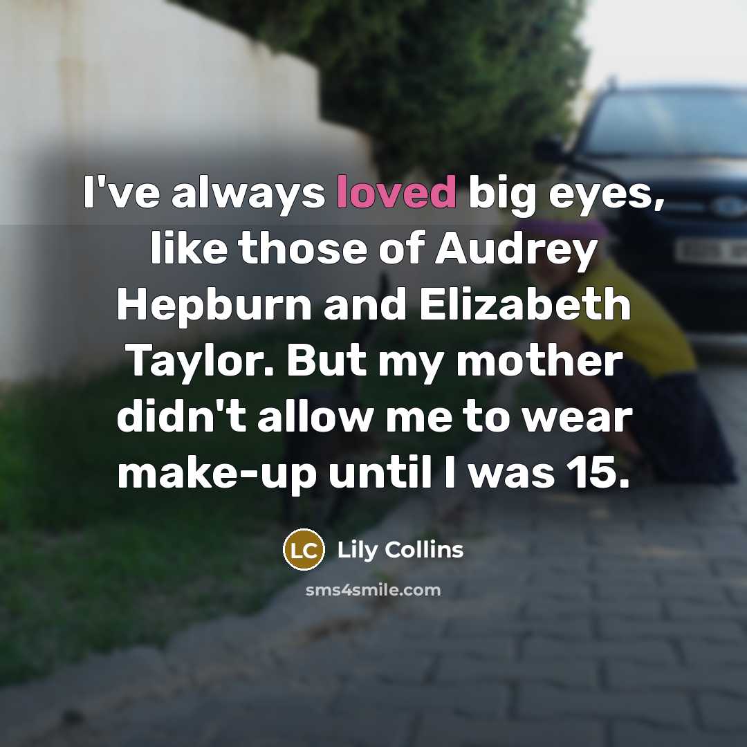 “I've always loved big eyes, like those of Audrey Hepburn…” quote by Lily Collins