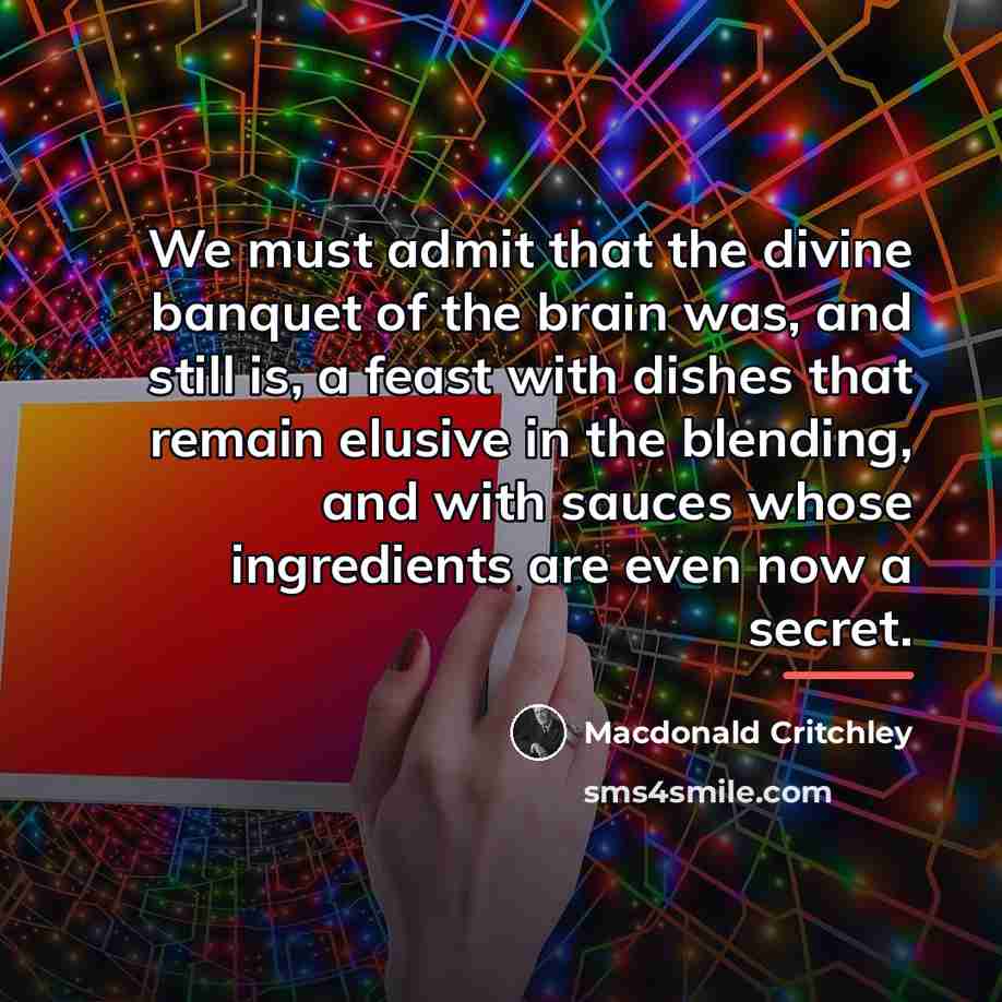 “We must admit that the divine banquet of the brain…” quote by Macdonald Critchley